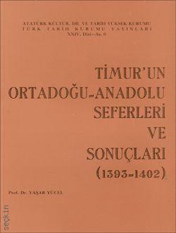 Timur'un Ortadoğu – Anadolu Seferleri ve Sonuçları  (1393 – 1402) Yaşar Yücel  - Kitap