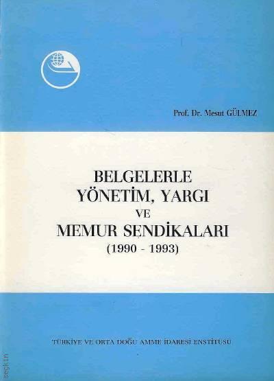 Belgelerle Yönetim, Yargı ve Memur Sendikaları (1990 – 1993) Prof. Dr. Mesut Gülmez  - Kitap