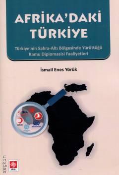 Afrika'daki Türkiye Türkiye'nin Sahra–Altı Bölgesinde Yürüttüğü Kamu Diplomasisi Faaliyetleri İsmail Enes Yörük  - Kitap