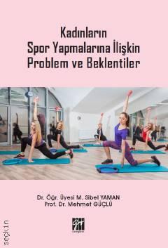 Kadınların Spor Yapmalarına İlişkin Problem ve Beklentiler Dr. Öğr. Üyesi M.Sibel Yaman, Prof. Dr. Mehmet Güçlü  - Kitap