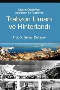 Trabzon Limanı ve Hinterlandı Ulaşım Coğrafyası Açısından Bir Araştırma Prof. Dr. Serkan Doğanay  - Kitap