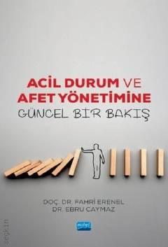 Acil Durum ve Afet Yönetimine Güncel Bir Bakış Doç. Dr. Fahri Erenel, Dr. Ebru Caymaz  - Kitap