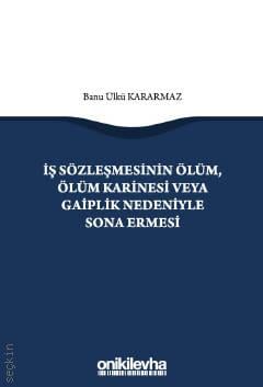 İş Sözleşmesinin Ölüm, Ölüm Karinesi veya Gaiplik Nedeniyle Sona Ermesi Banu Ülkü Kararmaz