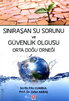 Sınıraşan Su Sorunu ve Güvenlik Olgusu Orta Doğu Örneği Prof. Dr. Zafer Akbaş, Şerife Filiz Cumbul  - Kitap