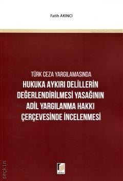 Hukuka Aykırı Delillerin Değerlendirilmesi Yasağının Adil Yargılanma Hakkı Çerçevesinde İncelenmesi Fatih Akıncı