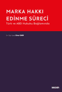 Türk ve ABD Hukuku Bağlamında Marka Hakkı Edinme Süreci Dr. Öğr. Üyesi Onur Sarı  - Kitap