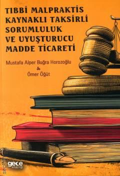 Tıbbi Malpraktis Kaynaklı Taksirli Sorumluluk ve Uyuşturucu Madde Ticareti Mustafa Alper Buğra Horozoğlu, Ömer Öğüt