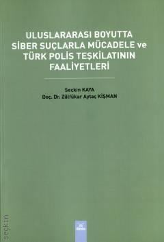 Uluslararası Boyutta Siber Suçlarla Mücadele ve Türk Polis Teşkilatının Faaliyetleri Seçkin Kaya, Doç. Dr. Zülfükar Aytaç Kişman  - Kitap