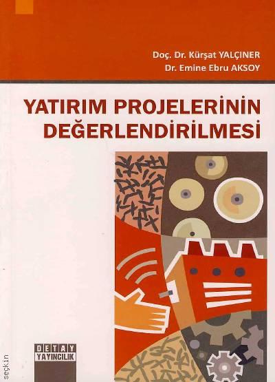 Yatırım Projelerinin Değerlendirilmesi Doç. Dr. Kürşat Yalçıner, Dr. Emine Ebru Aksoy  - Kitap