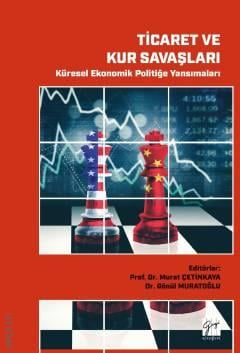 Ticaret ve Kur Savaşları Küresel Ekonomik Politiğe Yansımaları Prof. Dr. Murat Çetinkaya, Dr. Gönül Muratoğlu  - Kitap