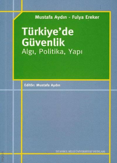 Türkiye'de Güvenlik Algı, Politika, Yapı Prof. Dr. Mustafa Aydın, Yrd. Doç. Dr. Fulya Ereker  - Kitap