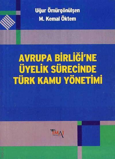 Avrupa Birliği'ne Üyelik Sürecinde Türk Kamu Yönetimi Uğur Ömürgönülşen, M. Kemal Öktem  - Kitap