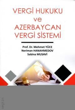 Vergi Hukuku ve Azerbaycan Vergi Sistemi Prof. Dr. Mehmet Yüce, Neriman Hanahmedov, Sabina Musavi  - Kitap