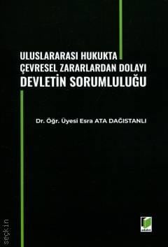 Uluslararası Hukukta Çevresel Zararlardan Dolayı Devletin Sorumluluğu Dr. Öğr. Üyesi Esra Ata Dağıstanlı  - Kitap