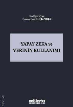Yapay Zeka ve Verinin Kullanımı Dr. Öğr. Üyesi Osman Gazi Güçlütürk  - Kitap