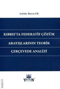 Kıbrıs'ta Federatif Çözüm Arayışlarının Teorik Çerçevede Analizi Aybüke Burcu Er  - Kitap