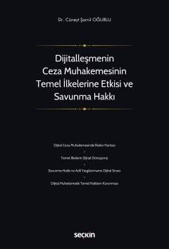 Dijitalleşmenin Ceza Muhakemesinin Temel İlkelerine Etkisi ve Savunma Hakkı  Dr. Cüneyt Şamil Oğurlu  - Kitap
