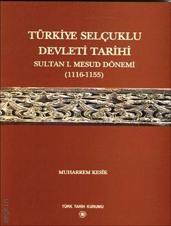 Türkiye Selçuklu Devleti Tarihi Sultan 1. Mesut Dönemi (1116–1155)   Muharrem Kesik  - Kitap