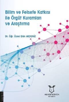 Bilim ve Felsefe Katkısı ile Örgüt Kuramları ve Araştırma Dr. Öğr. Üyesi Ekin Akdeniz  - Kitap