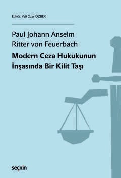 Paul Johann Anselm Ritter von Feuerbach Modern Ceza Hukukunun İnşasında Bir Kilit Taşı Prof. Dr. Veli Özer Özbek  - Kitap