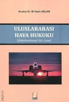 Uluslararası Hava Hukuku (İnternational Air Law) Dr. M. Yasin Aslan  - Kitap