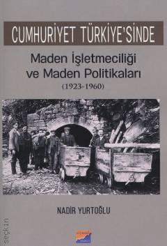 Cumhuriyet Türkiye'sinde Maden İşletmeciliği ve Maden Politikaları (1923–1960) Nadir Yurtoğlu  - Kitap