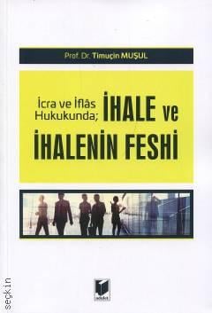 İcra ve İflas Hukukunda İhale ve İhalenin Feshi Prof. Dr. Timuçin Muşul  - Kitap