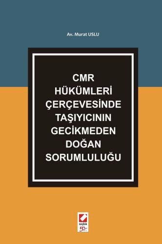 CMR Hükümleri Çerçevesinde Taşıyıcının Gecikmeden Doğan Sorumluluğu Murat Uslu