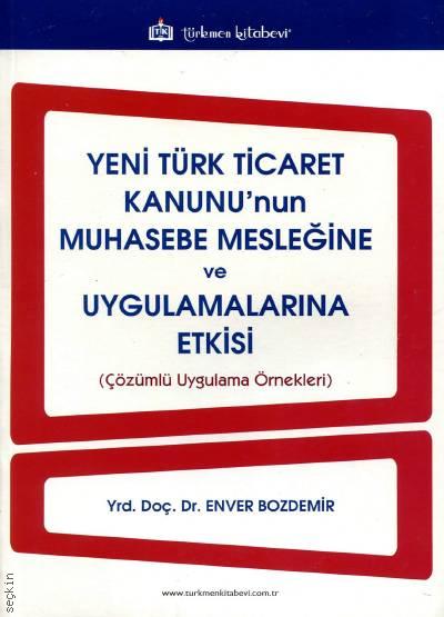 Yeni Türk Ticaret Kanunu'nun Muhasebe Mesleğine ve Uygulamalarına Etkisi (Çözümlü Uygulama Örnekleri) Yrd. Doç. Dr. Enver Bozdemir  - Kitap
