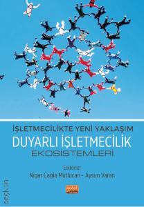 İşletmecilikte Yeni Yaklaşım – Duyarlı İşletmecilik Ekosistemleri Nigar Çağla Mutlucan, Aysun Varan  - Kitap