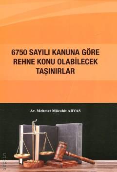 6750 Sayılı Kanuna Göre Rehne Konu Olabilecek Taşınırlar Mehmet Mücahit Arvas  - Kitap