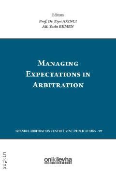 Managing Expectations in Arbitration /Tahkimde Beklentilerin Yönetimi Prof. Dr. Ziya Akıncı, Av. Yasin Ekmen  - Kitap