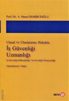 Ulusal ve Uluslararası Hukukta İş Güvenliği Uzmanlığı (İş Güvenliği Mühendisliği / İş Güvenliği Teknisyenlği) Prof. Dr. A. Murat Demircioğlu  - Kitap