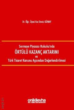 Sermaye Piyasası Hukuku'nda Örtülü Kazanç Aktarımı ve Türk Ticaret Kanunu Açısından Değerlendirilmesi Dr. Öğr. Üyesi Ece Deniz Günay  - Kitap