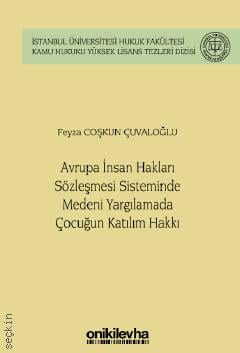 İstanbul Üniversitesi Hukuk Fakültesi Kamu Hukuku Yüksek Lisans Tezleri Dizisi No: 14 Avrupa İnsan Hakları Sözleşmesi Sisteminde Medeni Yargılamada Çocuğun Katılım Hakkı Feyza Coşkun Çuvaloğlu  - Kitap