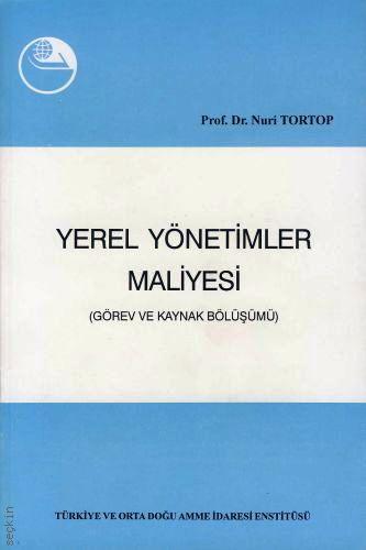 Yerel Yönetimler Maliyesi (Görev ve Kaynak Bölüşümü) Prof. Dr. Nuri Tortop  - Kitap