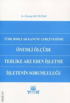Türk Borçlar Kanunu Çerçevesinde Önemli Ölçüde Tehlike Arz Eden İşletme İşletenin Sorumluluğu Zeynep Gül Yılmaz  - Kitap