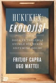Hukukun Ekolojisi Doğa ve Toplumla Uyumlu Bir Hukuk Sistemine Doğru Frijtof Capra, Ugo Mattei  - Kitap