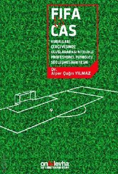 FIFA ve CAS Kuralları Çerçevesinde Uluslararası Nitelikli Futbolcu Sözleşmesinin Feshi Dr. Alper Çağrı Yılmaz  - Kitap