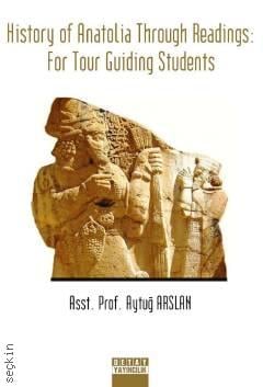 History Of Anatolia Through Readings : For Tour Guiding Students Yrd. Doç. Dr. Aytuğ Arslan  - Kitap