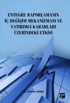 Entegre Raporlamanın İç Değişim Mekanizması ve Yatırımcı Kararları Üzerindeki Etkisi Ahmet Akbaş