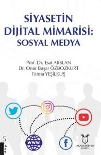 Siyasetin Dijital Mimarisi: Sosyal Medya Esat Arslan, Onur Başar Özbozkurt, Fatma Yeşilkuş