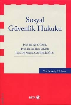 Sosyal Güvenlik Hukuku Prof. Dr. Ali Güzel, Prof. Dr. Ali Rıza Okur, Prof. Dr. Nurşen Caniklioğlu  - Kitap
