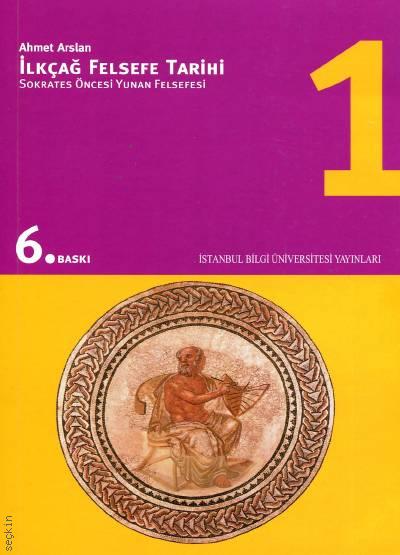 İlkçağ Felsefe Tarihi – 1 Sokrates Öncesi Yunan Felsefesi Prof. Dr. Ahmet Arslan  - Kitap