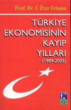 Türkiye Ekonomisinin Kayıp Yılları (1989 – 2005) İ. Özer Ertuna