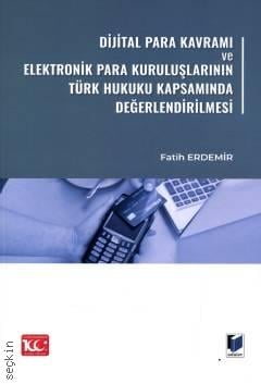 Dijital Para Kavramı ve Elektronik Para Kuruluşlarının Türk Hukuku Kapsamında Değerlendirilmesi Fatih Erdemir