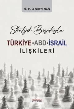 Stratejik Boyutuyla Türkiye – ABD – İsrail İlişkileri Dr. Fırat Güzeldağ  - Kitap