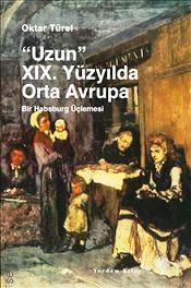 ‘Uzun' XIX. Yüzyılda Orta Avrupa Bir Habsburg Üçlemesi Prof. Dr. Oktar Türel  - Kitap