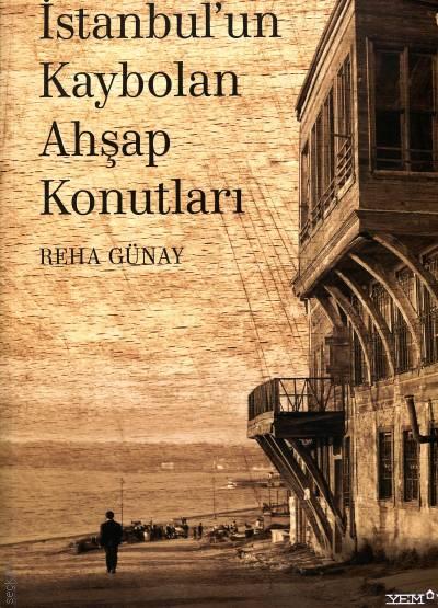İstanbul’un Kaybolan Ahşap Konutları Prof. Dr. Reha Günay  - Kitap