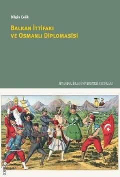 Balkan İttifakı ve Osmanlı Diplomasisi Bilgin Çelik  - Kitap